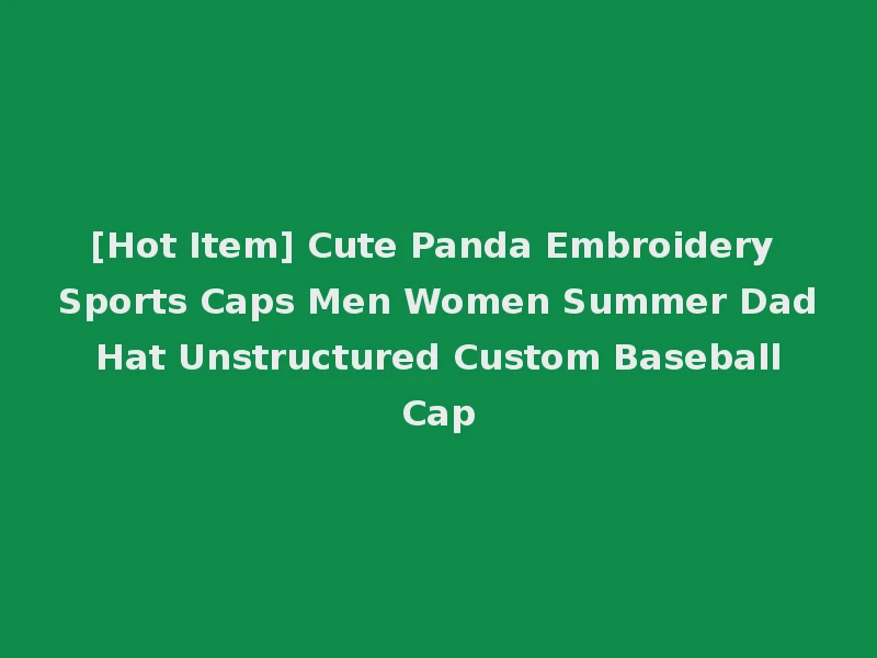 [Hot Item] Cute Panda Embroidery Sports Caps Men Women Summer Dad Hat Unstructured Custom Baseball Cap