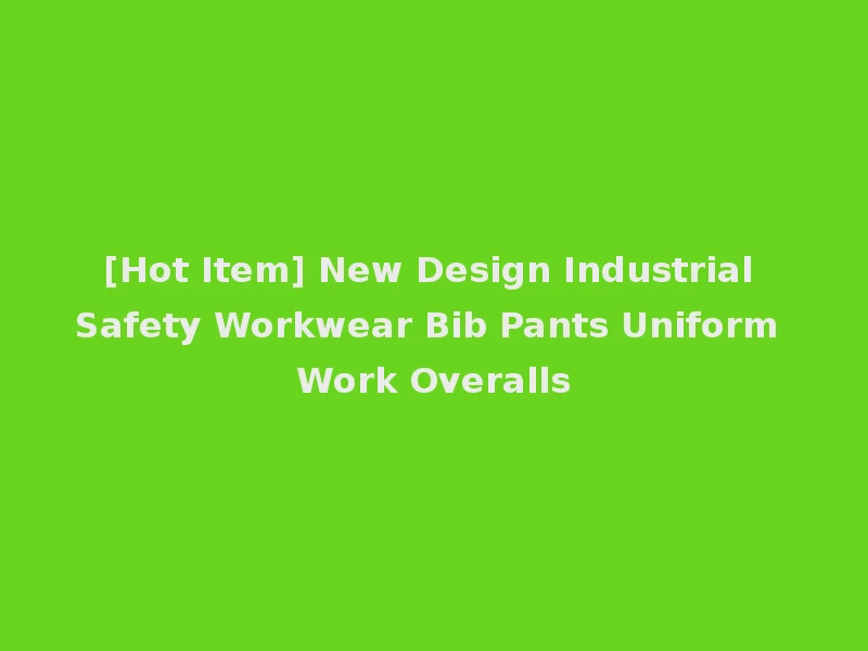 [Hot Item] New Design Industrial Safety Workwear Bib Pants Uniform Work Overalls