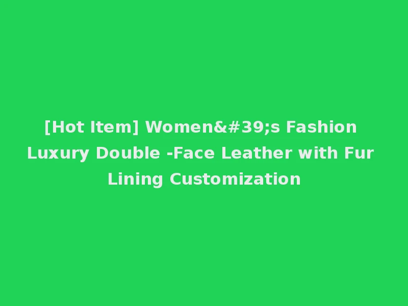 [Hot Item] Women's Fashion Luxury Double -Face Leather with Fur Lining Customization