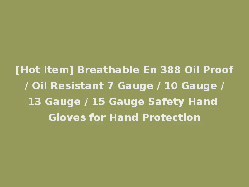 [Hot Item] Breathable En 388 Oil Proof / Oil Resistant 7 Gauge / 10 Gauge / 13 Gauge / 15 Gauge Safety Hand Gloves for Hand Protection