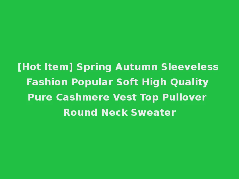 [Hot Item] Spring Autumn Sleeveless Fashion Popular Soft High Quality Pure Cashmere Vest Top Pullover Round Neck Sweater