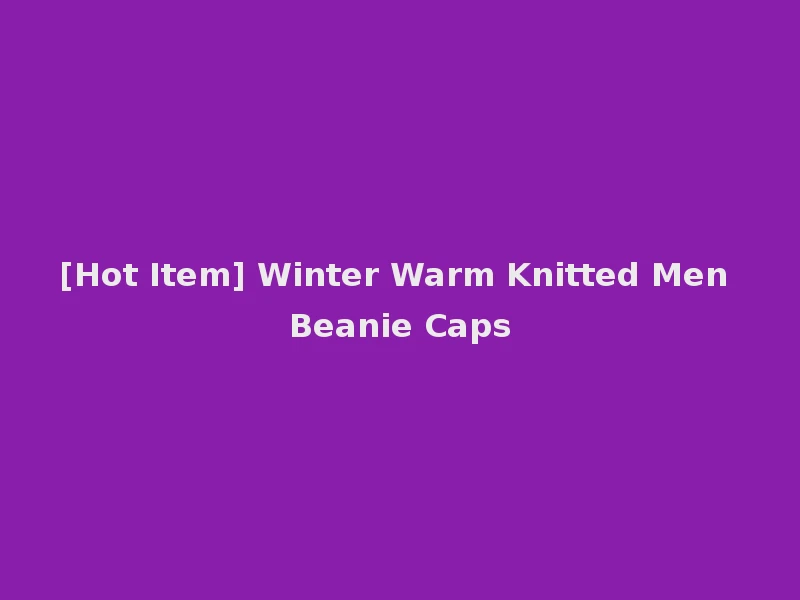 [Hot Item] Winter Warm Knitted Men Beanie Caps
