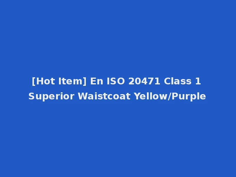[Hot Item] En ISO 20471 Class 1 Superior Waistcoat Yellow/Purple