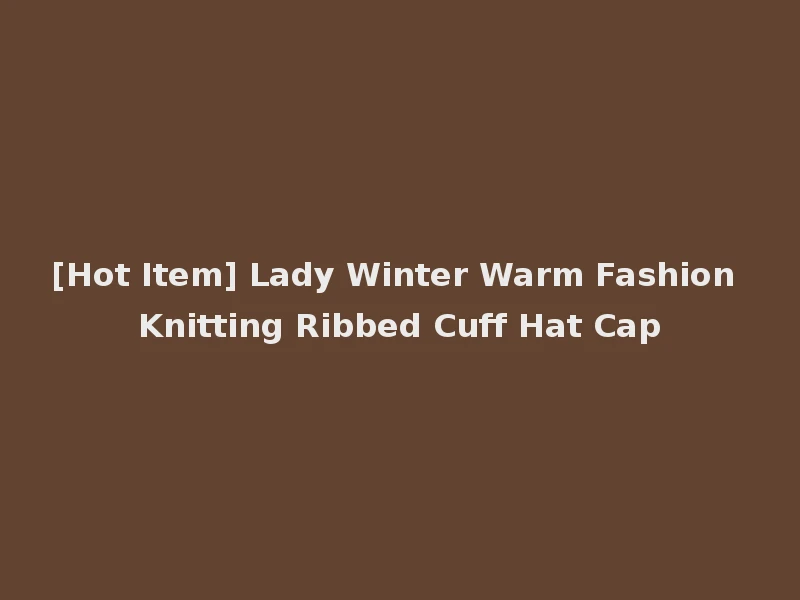 [Hot Item] Lady Winter Warm Fashion Knitting Ribbed Cuff Hat Cap