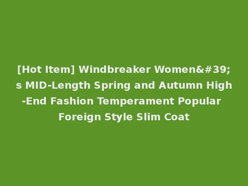 [Hot Item] Windbreaker Women's MID-Length Spring and Autumn High-End Fashion Temperament Popular Foreign Style Slim Coat