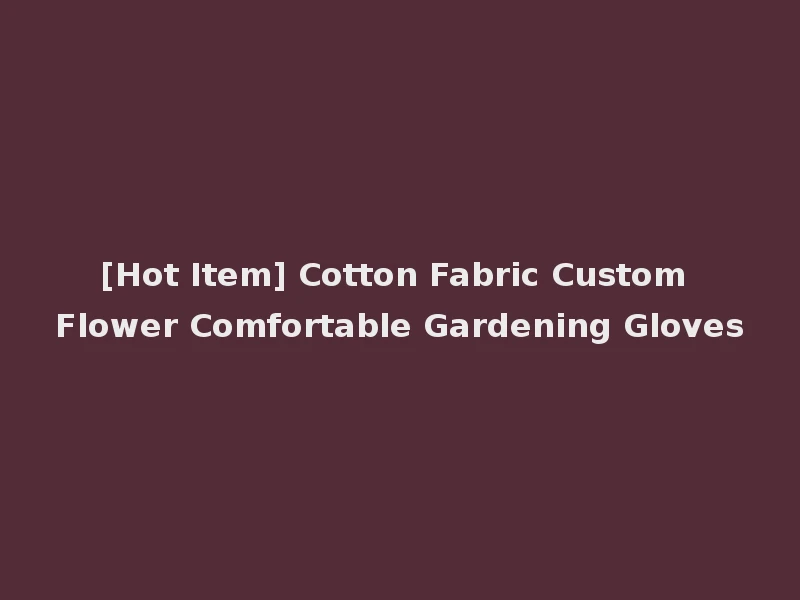 [Hot Item] Cotton Fabric Custom Flower Comfortable Gardening Gloves