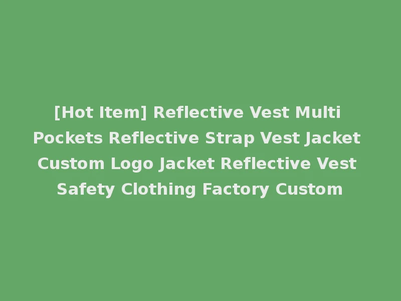 [Hot Item] Reflective Vest Multi Pockets Reflective Strap Vest Jacket Custom Logo Jacket Reflective Vest Safety Clothing Factory Custom