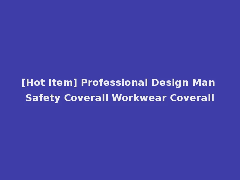 [Hot Item] Professional Design Man Safety Coverall Workwear Coverall