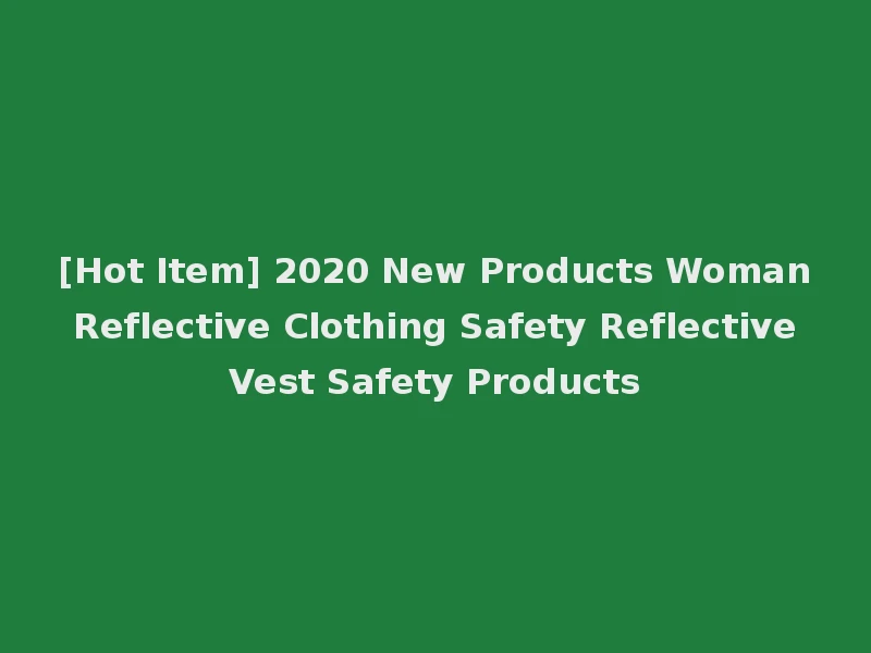 [Hot Item] 2020 New Products Woman Reflective Clothing Safety Reflective Vest Safety Products
