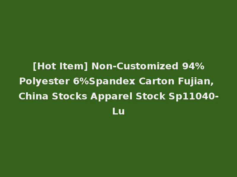 [Hot Item] Non-Customized 94%Polyester 6%Spandex Carton Fujian, China Stocks Apparel Stock Sp11040-Lu