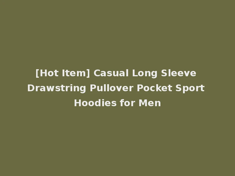 [Hot Item] Casual Long Sleeve Drawstring Pullover Pocket Sport Hoodies for Men