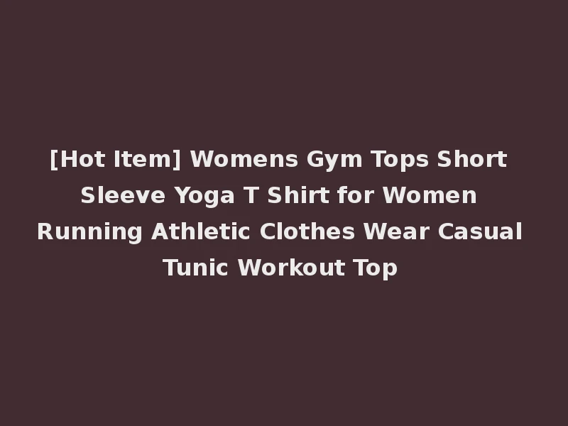 [Hot Item] Womens Gym Tops Short Sleeve Yoga T Shirt for Women Running Athletic Clothes Wear Casual Tunic Workout Top