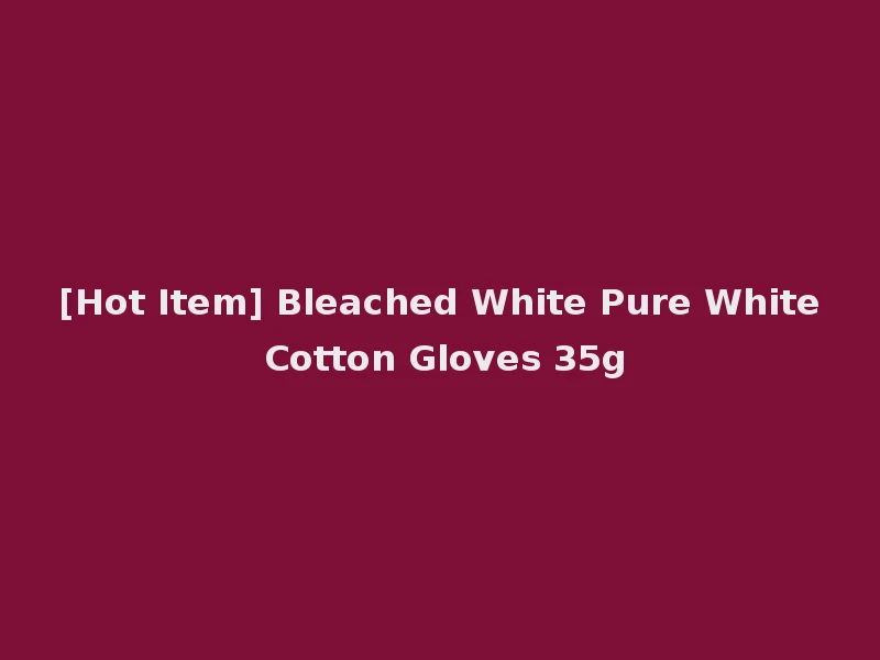 [Hot Item] Bleached White Pure White Cotton Gloves 35g