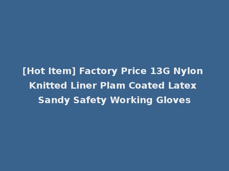 [Hot Item] Factory Price 13G Nylon Knitted Liner Plam Coated Latex Sandy Safety Working Gloves