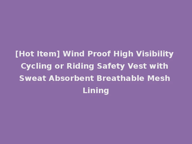 [Hot Item] Wind Proof High Visibility Cycling or Riding Safety Vest with Sweat Absorbent Breathable Mesh Lining