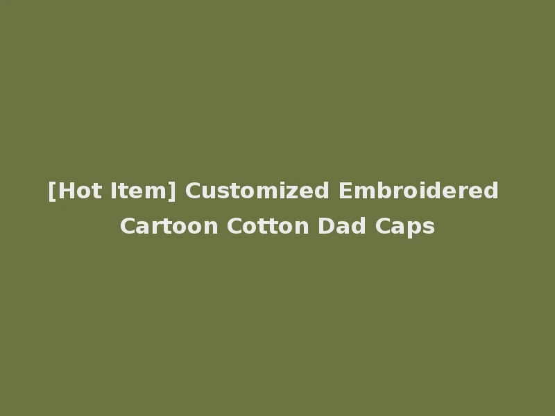 [Hot Item] Customized Embroidered Cartoon Cotton Dad Caps