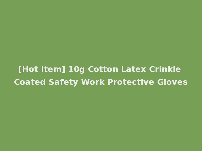 [Hot Item] 10g Cotton Latex Crinkle Coated Safety Work Protective Gloves