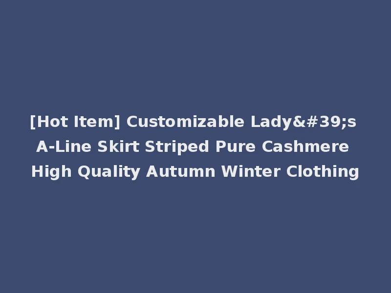 [Hot Item] Customizable Lady's A-Line Skirt Striped Pure Cashmere High Quality Autumn Winter Clothing
