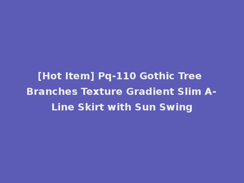 [Hot Item] Pq-110 Gothic Tree Branches Texture Gradient Slim A-Line Skirt with Sun Swing