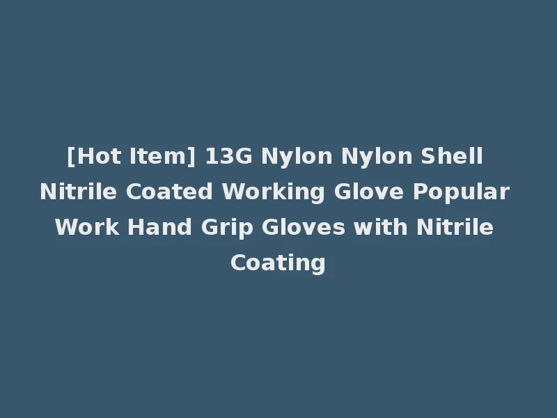 [Hot Item] 13G Nylon Nylon Shell Nitrile Coated Working Glove Popular Work Hand Grip Gloves with Nitrile Coating