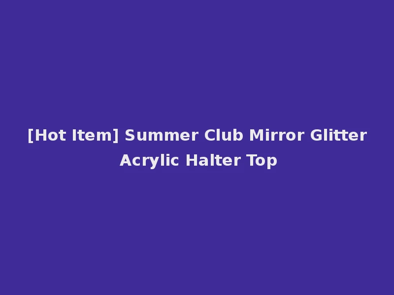 [Hot Item] Summer Club Mirror Glitter Acrylic Halter Top