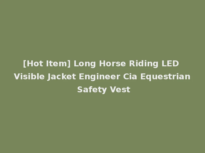 [Hot Item] Long Horse Riding LED Visible Jacket Engineer Cia Equestrian Safety Vest