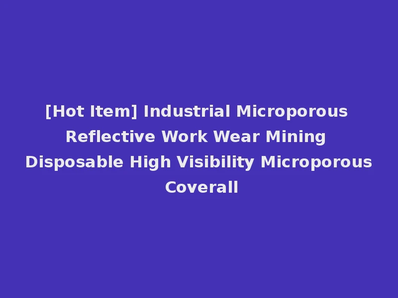 [Hot Item] Industrial Microporous Reflective Work Wear Mining Disposable High Visibility Microporous Coverall