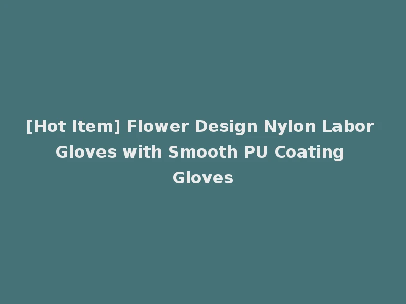 [Hot Item] Flower Design Nylon Labor Gloves with Smooth PU Coating Gloves