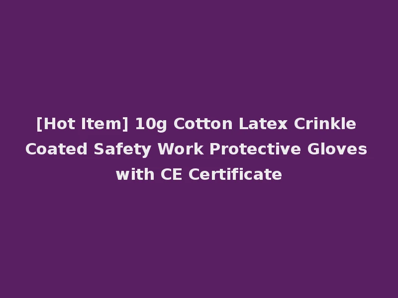 [Hot Item] 10g Cotton Latex Crinkle Coated Safety Work Protective Gloves with CE Certificate