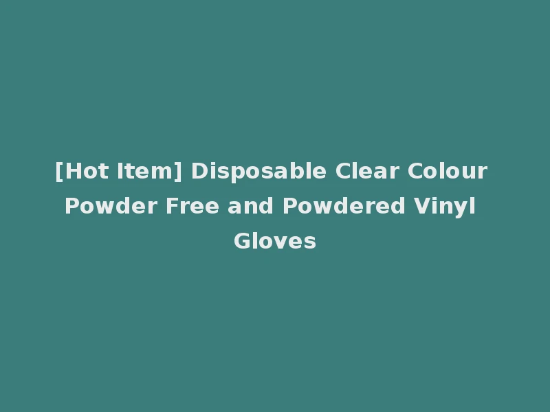 [Hot Item] Disposable Clear Colour Powder Free and Powdered Vinyl Gloves