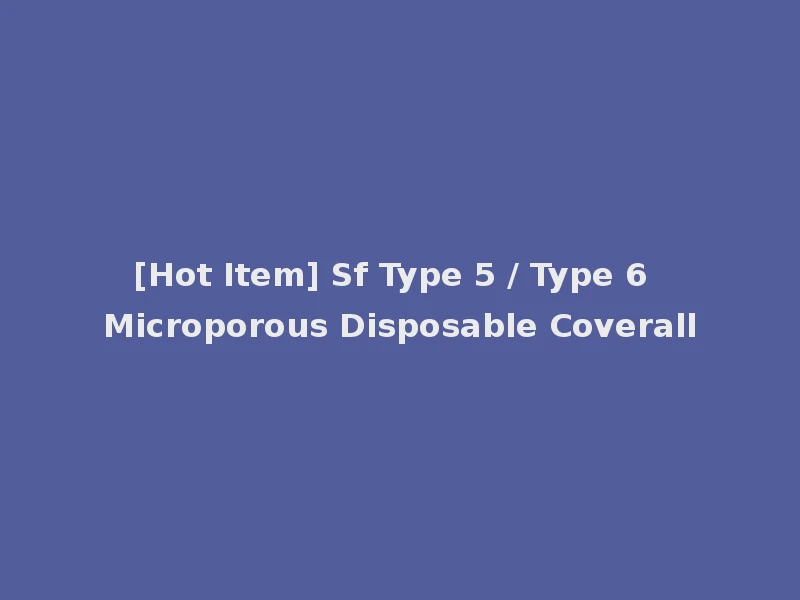 [Hot Item] Sf Type 5 / Type 6 Microporous Disposable Coverall