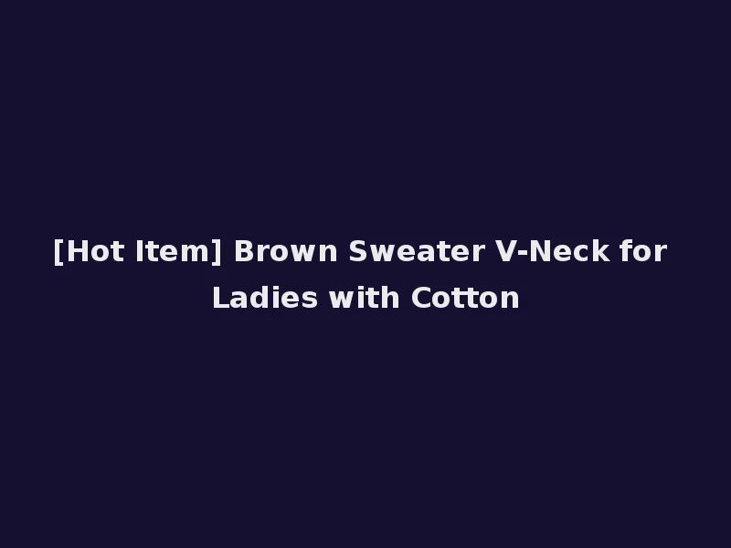 [Hot Item] Brown Sweater V-Neck for Ladies with Cotton