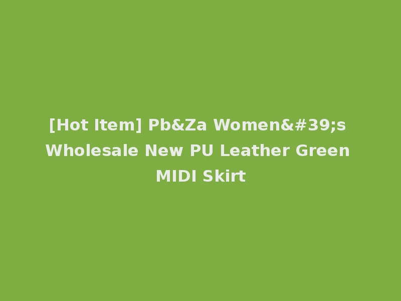 [Hot Item] Pb&Za Women's Wholesale New PU Leather Green MIDI Skirt