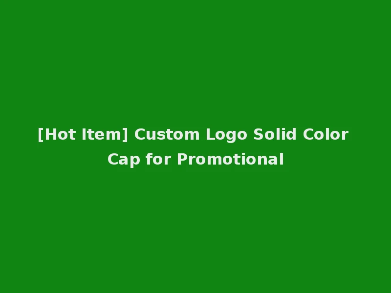 [Hot Item] Custom Logo Solid Color Cap for Promotional