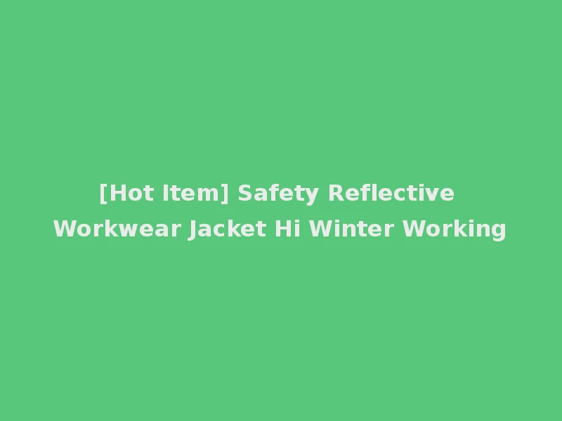 [Hot Item] Safety Reflective Workwear Jacket Hi Winter Working