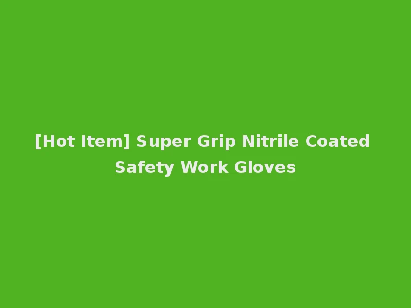 [Hot Item] Super Grip Nitrile Coated Safety Work Gloves