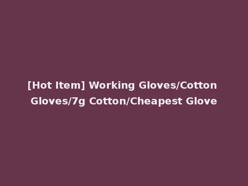 [Hot Item] Working Gloves/Cotton Gloves/7g Cotton/Cheapest Glove