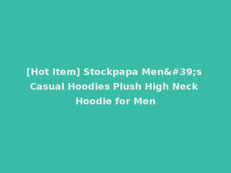 [Hot Item] Stockpapa Men's Casual Hoodies Plush High Neck Hoodie for Men