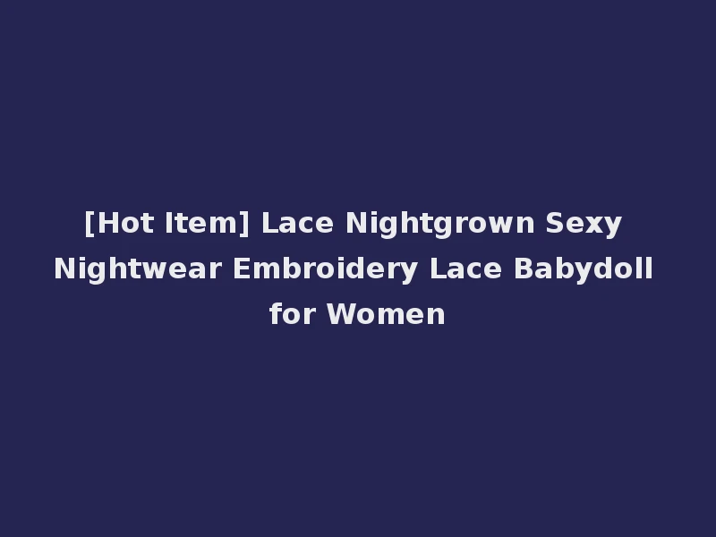 [Hot Item] Lace Nightgrown Sexy Nightwear Embroidery Lace Babydoll for Women