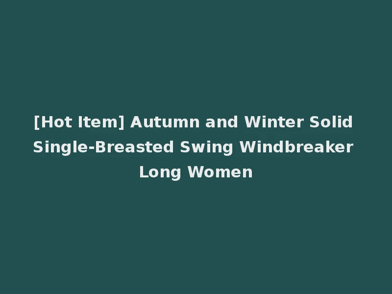[Hot Item] Autumn and Winter Solid Single-Breasted Swing Windbreaker Long Women