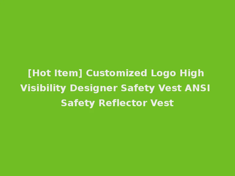 [Hot Item] Customized Logo High Visibility Designer Safety Vest ANSI Safety Reflector Vest