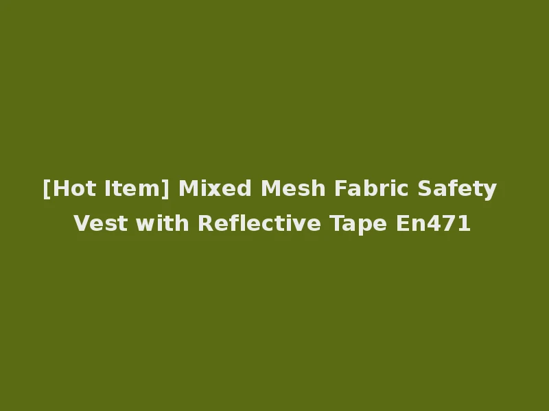 [Hot Item] Mixed Mesh Fabric Safety Vest with Reflective Tape En471