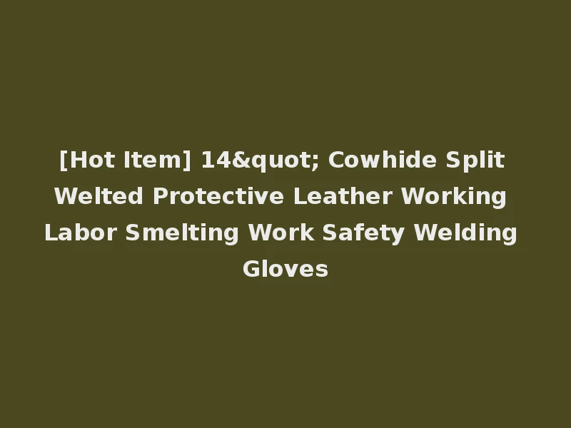 [Hot Item] 14" Cowhide Split Welted Protective Leather Working Labor Smelting Work Safety Welding Gloves