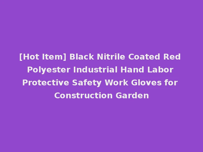 [Hot Item] Black Nitrile Coated Red Polyester Industrial Hand Labor Protective Safety Work Gloves for Construction Garden