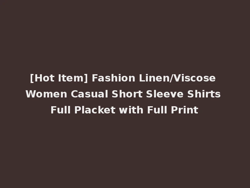 [Hot Item] Fashion Linen/Viscose Women Casual Short Sleeve Shirts Full Placket with Full Print