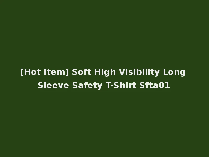 [Hot Item] Soft High Visibility Long Sleeve Safety T-Shirt Sfta01