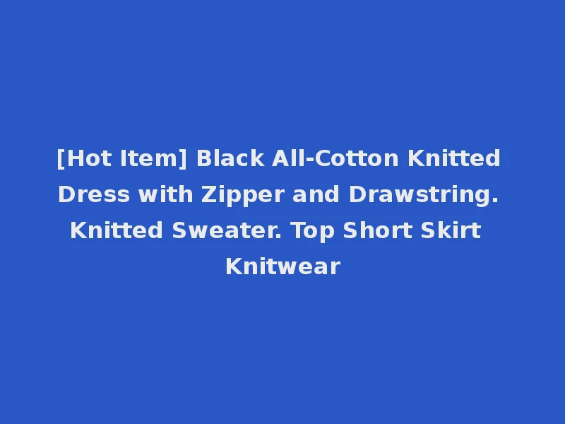 [Hot Item] Black All-Cotton Knitted Dress with Zipper and Drawstring. Knitted Sweater. Top Short Skirt Knitwear