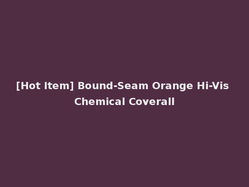 [Hot Item] Bound-Seam Orange Hi-Vis Chemical Coverall