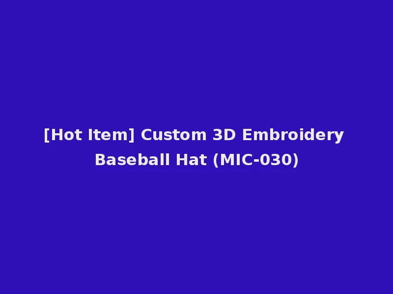 [Hot Item] Custom 3D Embroidery Baseball Hat (MIC-030)