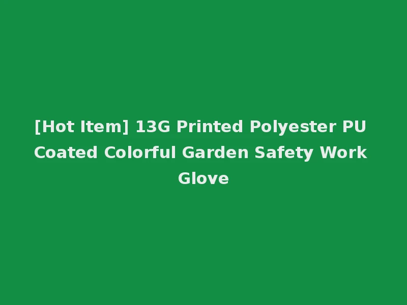 [Hot Item] 13G Printed Polyester PU Coated Colorful Garden Safety Work Glove